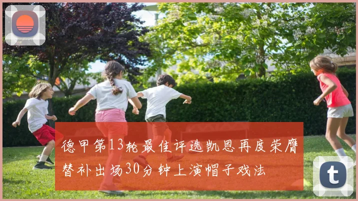 德甲第13轮最佳评选凯恩再度荣膺替补出场30分钟上演帽子戏法