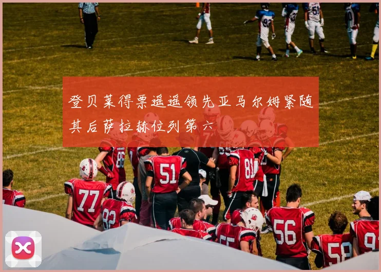 登贝莱得票遥遥领先亚马尔姆紧随其后萨拉赫位列第六